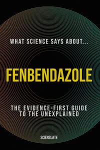 What Science Says About... Fenbendazole: The Evidence-First Guide to the Unexplained cover