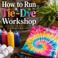 How to Run a Tie-Dye Workshop: The Complete Guide to Hosting Profitable Craft Classes, Managing the Mess, and Creating Unforgettable Creative Experien cover