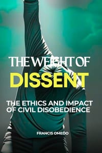 The Weight of Dissent: The Ethics and Impact of Civil Disobedience cover
