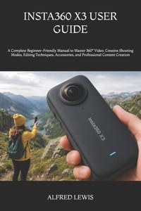 Insta360 X3 User Guide: A Complete Beginner-Friendly Manual to Master 360° Video, Creative Shooting Modes, Editing Techniques, Accessories, and Profes cover