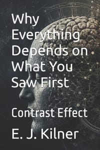 Why Everything Depends on What You Saw First: Contrast Effect cover