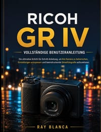 Ricoh Gr IV Vollständige Benutzeranleitung: Die ultimative Schritt-für-Schritt-Anleitung, um Ihre Kamera zu beherrschen, Einstellungen anzupassen und cover