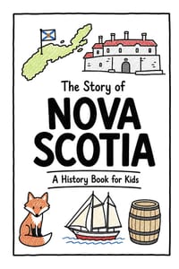 The Story of Nova Scotia - A History Book for Kids: A Fun, Educational, and Illustrated Journey Through Nova Scotia History for Children and Curious M cover