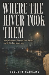 Where the River Took Them: Teenage Runaways, the Green River Murders, and the City That Looked Away cover