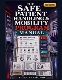 The Safe Patient Handling & Mobility Program Manual: A Healthcare Leader's System for Lift Equipment Use, Mobility Screening, Staff Training, Injury R cover