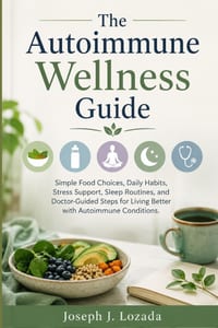 The Autoimmune Wellness Guide: Simple Food Choices, Daily Habits, Stress Support, Sleep Routines, and Doctor-Guided Steps for Living Better with Autoi cover