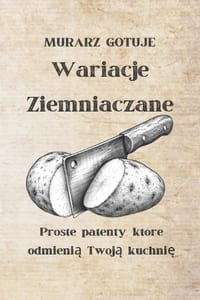 MURARZ GOTUJE Wariacje Ziemniaczane: Proste patenty, które odmienią Twoją kuchnię cover