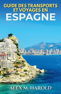 Guide des transports et voyages en Espagne: Trains, vols, itinéraires et déplacements faciles pour voyager sereinement en Espagne cover