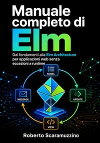 Manuale completo di Elm: Dai fondamenti alla Elm Architecture per applicazioni web senza eccezioni a runtime cover