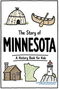 The Story of Minnesota - A History Book for Kids: A Fun and Educational Illustrated Minnesota History Book for Kids with Fast Facts and Easy Reading f cover