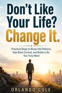 Don't Like Your Life? Change It: Practical Steps to Break Old Patterns, Take Back Control, and Build a Life You Truly Want cover