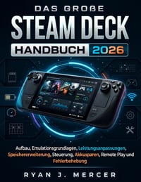 Das Große Steam Deck Handbuch 2026: Aufbau, Emulationsgrundlagen, Leistungsanpassungen, Speichererweiterung, Steuerung, Akkusparen, Remote Play und Fe cover