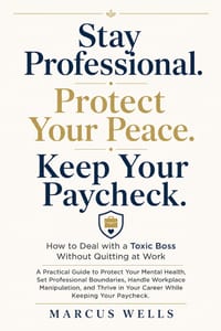 How to Deal with a Toxic Boss Without Quitting at Work: A Practical Guide to Protect Your Mental Health, Set Professional Boundaries, Handle Workplace cover