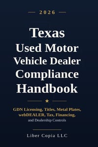 Texas Used Motor Vehicle Dealer Compliance Handbook: 2026 Edition - GDN Licensing, Titles, Metal Plates, webDEALER, Tax, Financing, and Dealership Con cover