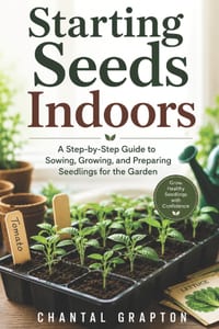 Starting Seeds Indoors: A Step-by-Step Guide to Sowing, Growing, and Preparing Seedlings for the Garden cover