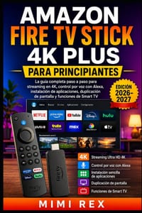 Amazon Fire TV Stick 4k Plus Para Principiantes: La guía completa paso a paso para streaming 4K, control por voz de Alexa, instalación de aplicaciones cover