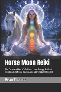 Horse Moon Reiki: The Complete Master's Guide to Lunar Energy, Spiritual Intuition, Emotional Balance, and Sacred Equine Healing cover