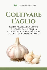 Coltivare l'aglio: Guida pratica per l'orto e il vaso, dalla semina alla raccolta: varietà, cure, malattie e conservazione cover