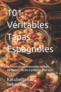 101 Véritables Tapas Espagnoles: Les recettes traditionnelles des bars d'Espagne - Faciles à préparer chez vous cover
