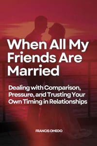 When All My Friends Are Married: Dealing with Comparison, Pressure, and Trusting Your Own Timing in Relationships cover