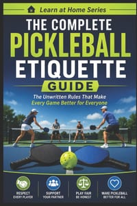 The Complete Pickleball Etiquette Guide: The Unwritten Rules that Make Every Game Better For Everyone cover