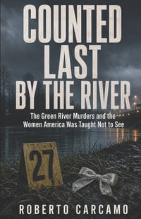 Counted Last by the River: The Green River Murders and the Women America Was Taught Not to See cover