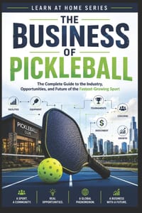 The Business of Pickleball: The Complete Guide to the Industry, Opportunities and Future of the Fastest-Growing Sport cover