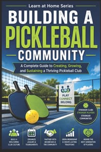 Building a Pickleball Community: A Complete Guide to Creating, Growing, and Sustaining a Thriving Pickleball Club cover