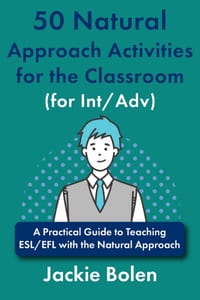 50 Natural Approach Activities for the Classroom (for Int/Adv): A Practical Guide to Teaching ESL/EFL with the Natural Approach cover