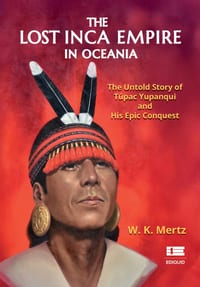 The lost Inca Empire in Oceania: The Untold Story of Túpac Yupanqui and His Epic Conquest cover
