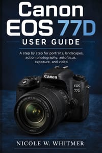 Canon EOS 77D User Guide: A step by step for portraits, landscapes, action photography, autofocus, exposure, and video cover
