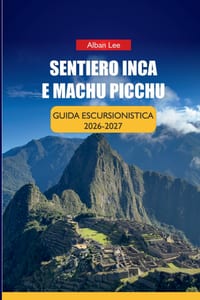 Sentiero Inca E Machu Picchu Guida Escursionistica 2026-2027: Strategia di prenotazione dei permessi, preparazione per l'altitudine e itinerari giorna cover