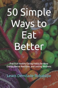 50 Simple Ways to Eat Better: Practical Healthy Eating Habits for More Energy, Better Nutrition, and Lasting Wellness cover