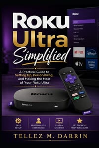 Roku Ultra Simplified: A Practical Guide to Setting Up, Personalizing, and Making the Most of Your Roku Ultra cover
