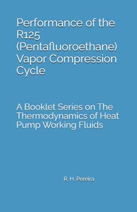 Performance of the R125 (Pentafluoroethane) Vapor Compression Cycle: Issue of A Booklet Series on The Thermodynamics of Heat Pump Working Fluids cover