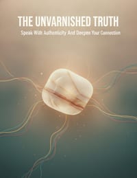 The Unvarnished Truth: Speak With Authenticity And Deepen Your Connection cover