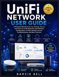 UniFi Network User Guide: A Practical Manual to Set Up, Manage, Secure, and Optimize UniFi Networks with Wireless Configuration, VLANs, Remote Access, cover