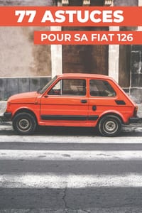 77 Astuces Pour Sa Fiat 126: Les secrets les mieux gardés cover