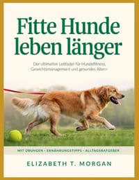 Fitte Hunde leben länger: Der ultimative Leitfaden für Hundefitness, Gewichtsmanagement und gesundes Altern cover