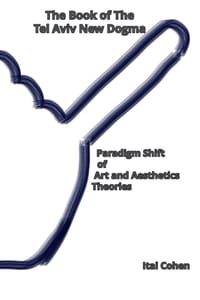 The Book of The Tel Aviv New Dogma: Paradigm Shift of Art and Aesthetics Theories cover