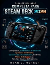 Guia De Usuario Completa Para Steam Deck 2026: Configuración, Fundamentos de Emulación, Ajustes de Rendimiento, Expansión de Almacenamiento, Controles cover