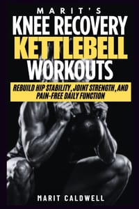 Marit's Knee Recovery Kettlebell Workouts: Rebuild Hip Stability, Joint Strength, and Pain-Free Daily Function cover
