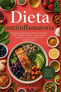 Dieta antiinflamatoria: Una guía completa para entender la inflamación, elegir alimentos sanadores, construir platos equilibrados y crear un estilo de cover