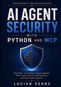 AI Agent Security with Python and MCP: Red-Team and Defend Prompt Injection, RAG, Tools, Memory, MCP Servers, and Multi-Agent Systems cover