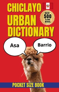 Chiclayo Urban Dictionary: The Essential Guide to Chiclayo Sayings, Slang, and Regional Vocabulary cover