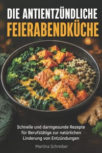 Die antientzündliche Feierabendküche: Schnelle und darmgesunde Rezepte für Berufstätige zur natürlichen Linderung von Entzündungen cover