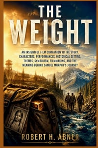 The Weight: An Insightful Film Companion to the Story, Characters, Performances, Historical Setting, Themes, Symbolism, Filmmaking, and the Meaning Be cover