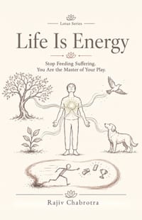 Life Is Energy: Stop Feeding Suffering. You Are the Master of Your Play. cover