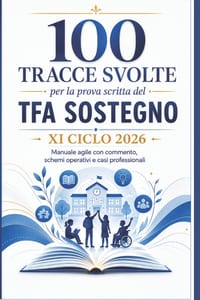 TFA Sostegno XI Ciclo 2026 - 100 tracce svolte per la prova scritta: Quesiti commentati, schemi operativi, casi professionali e progettazioni inclusiv cover