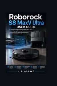 Roborock S8 MaxV Ultra User Guide: A Complete Beginner-Friendly Manual for Setup, Smart Mapping, Cleaning Modes, Maintenance, Troubleshooting, and Get cover